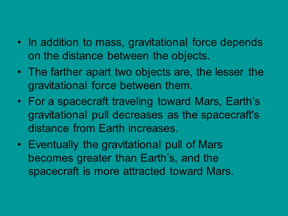 In addition to mass, gravitational force depends on the distance between the objects.