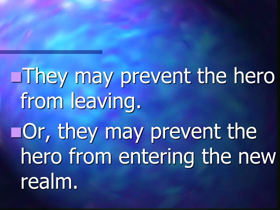 They may prevent the hero from leaving.