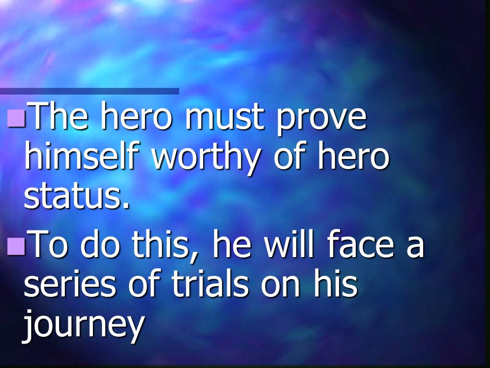 The hero must prove himself worthy of hero status.
