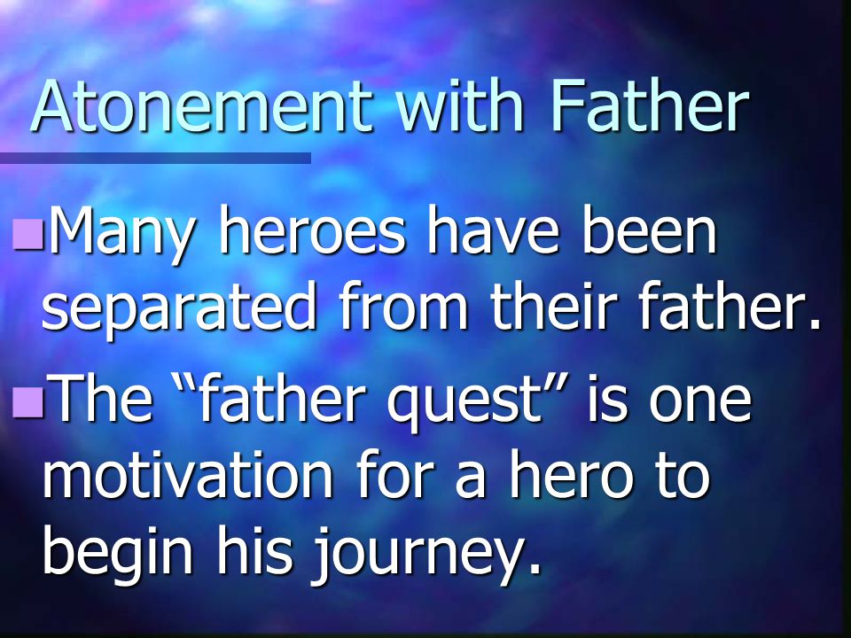 Atonement with Father Many heroes have been separated from their father.