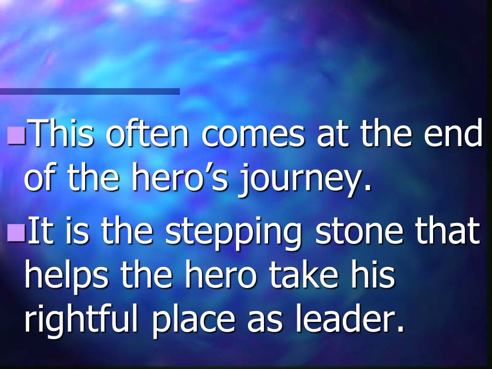 This often comes at the end of the hero’s journey.