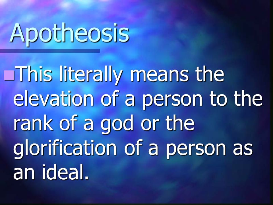 Apotheosis This literally means the elevation of a person to the rank of a god or the glorification of a person as an ideal.