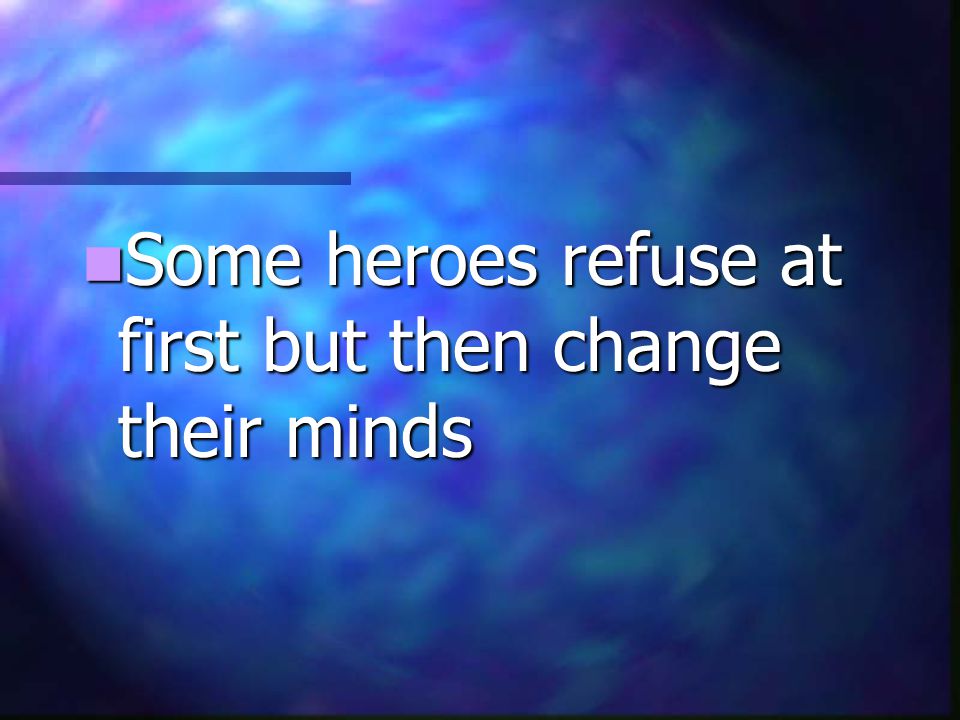 Some heroes refuse at first but then change their minds