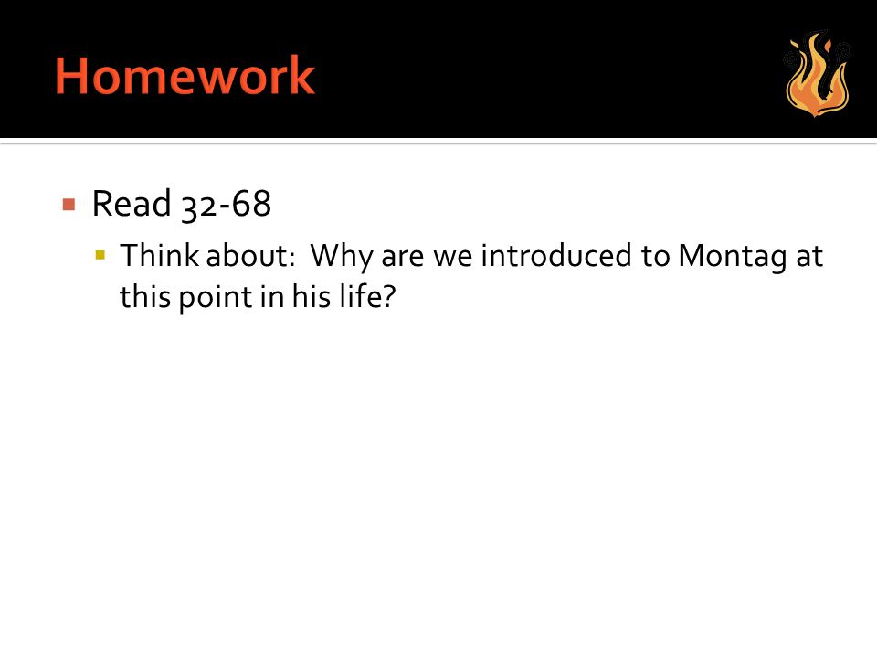 Homework Read Think about: Why are we introduced to Montag at this point in his life