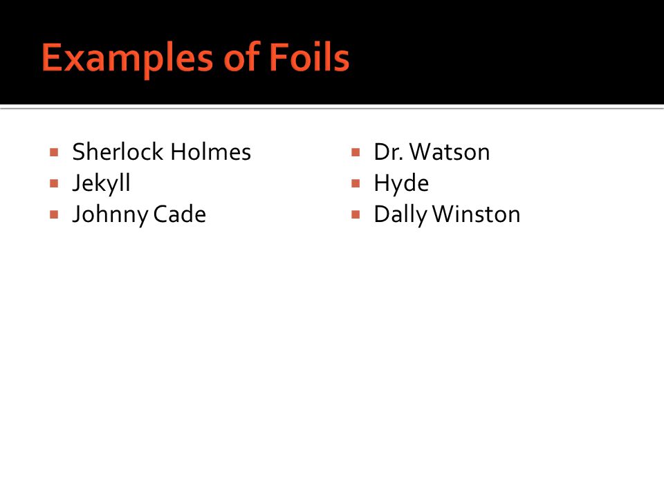 Examples of Foils Sherlock Holmes Jekyll Johnny Cade Dr. Watson Hyde