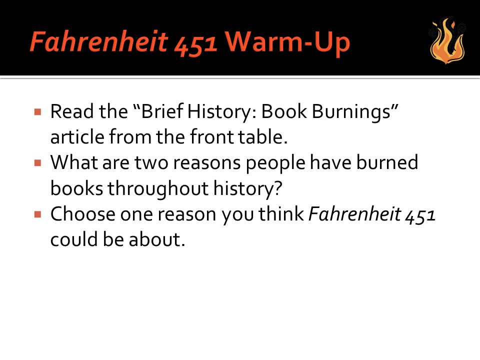 Fahrenheit 451 Warm-Up Read the Brief History: Book Burnings article from the front table.