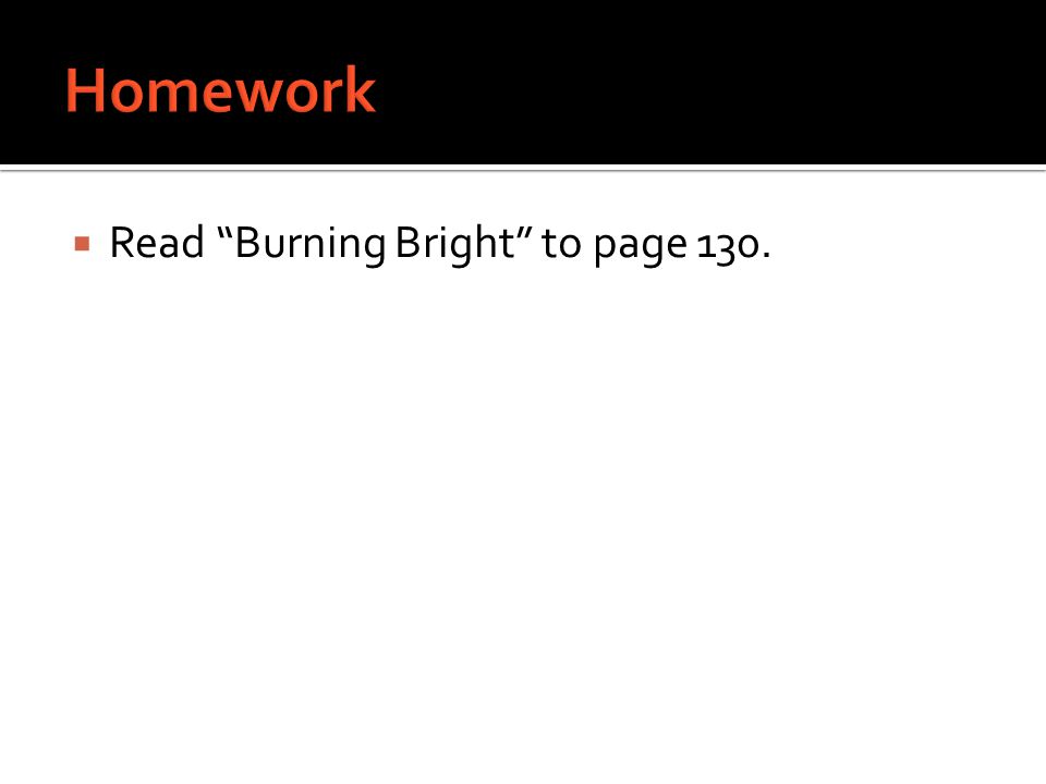 Homework Read Burning Bright to page 130.