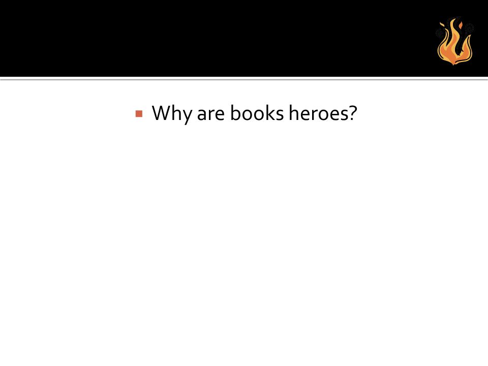 Why are books heroes