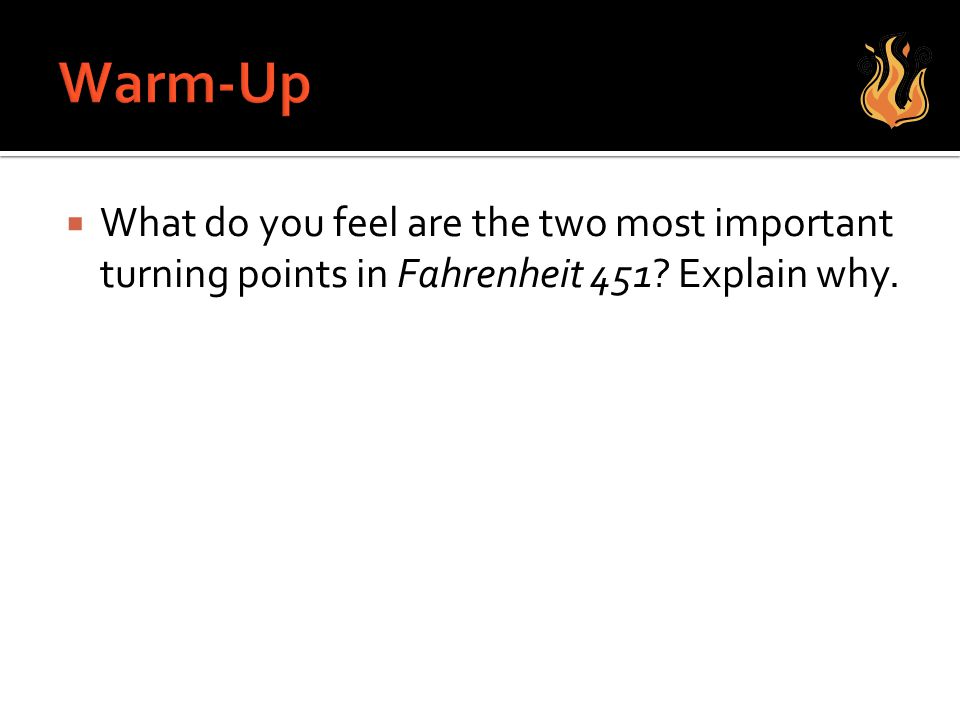 Warm-Up What do you feel are the two most important turning points in Fahrenheit 451 Explain why.