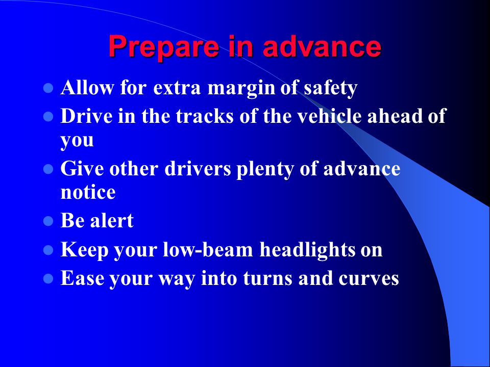 Prepare in advance Allow for extra margin of safety