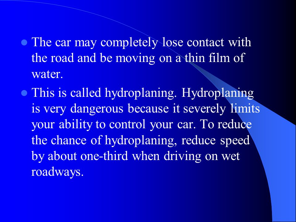 The car may completely lose contact with the road and be moving on a thin film of water.