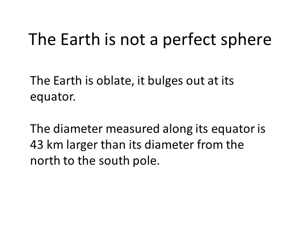 The Earth is not a perfect sphere