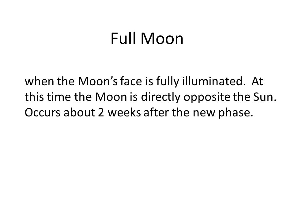 Full Moon when the Moon’s face is fully illuminated.