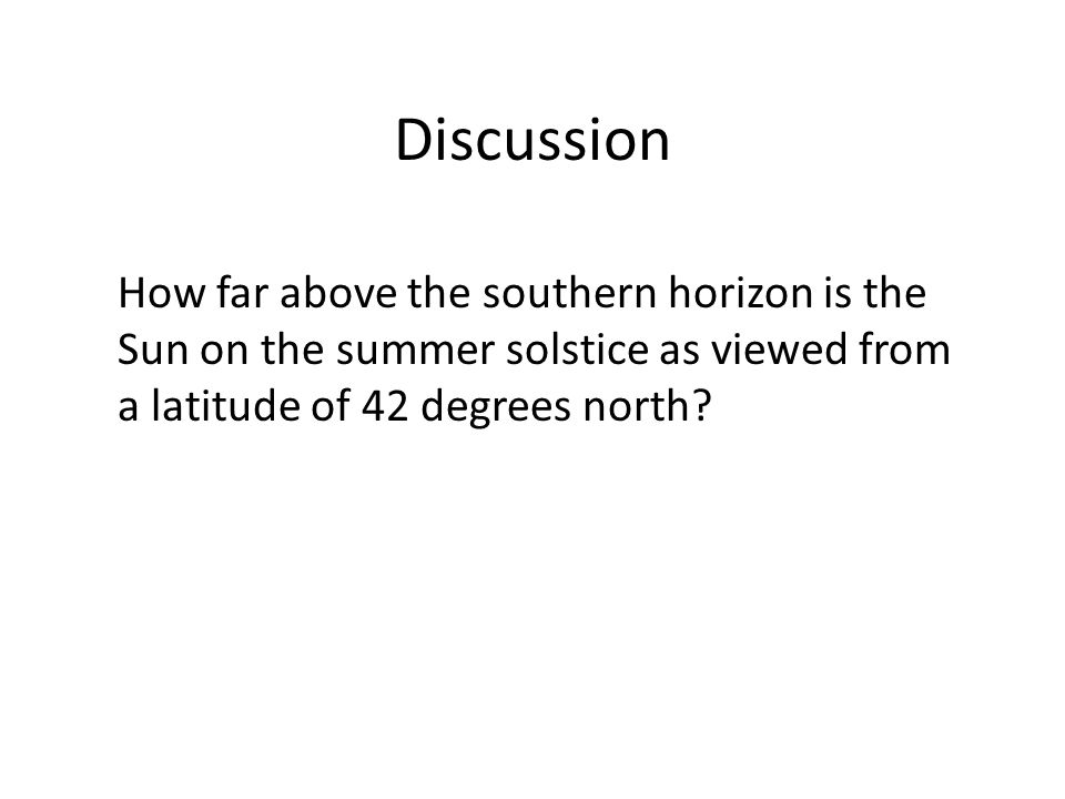 Discussion How far above the southern horizon is the Sun on the summer solstice as viewed from a latitude of 42 degrees north