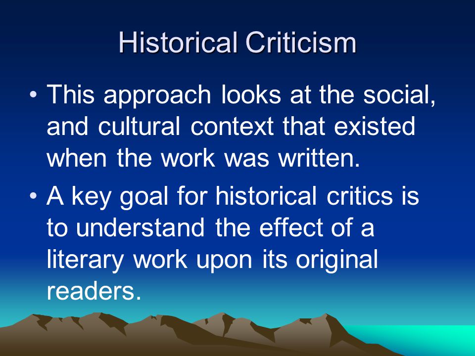 Historical Criticism This approach looks at the social, and cultural context that existed when the work was written.