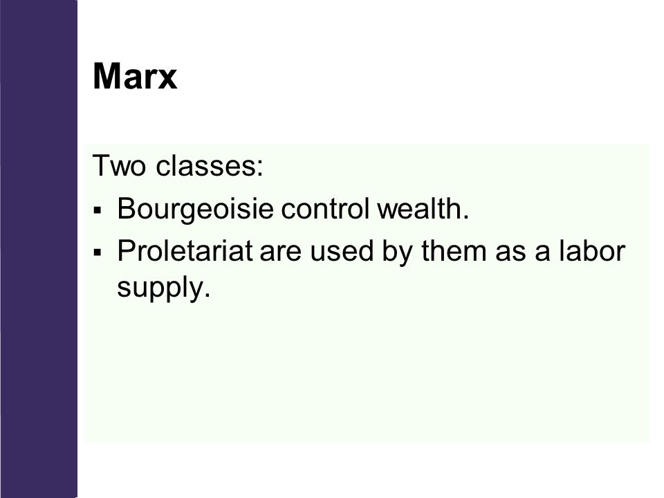 Marx Two classes: Bourgeoisie control wealth.