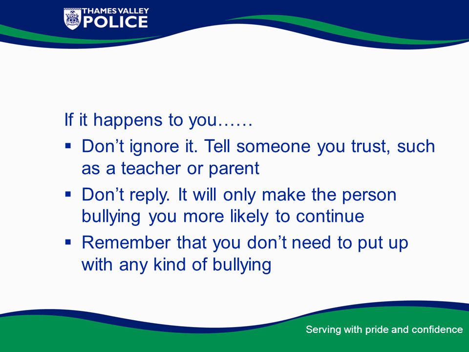 If it happens to you…… Don’t ignore it. Tell someone you trust, such as a teacher or parent.