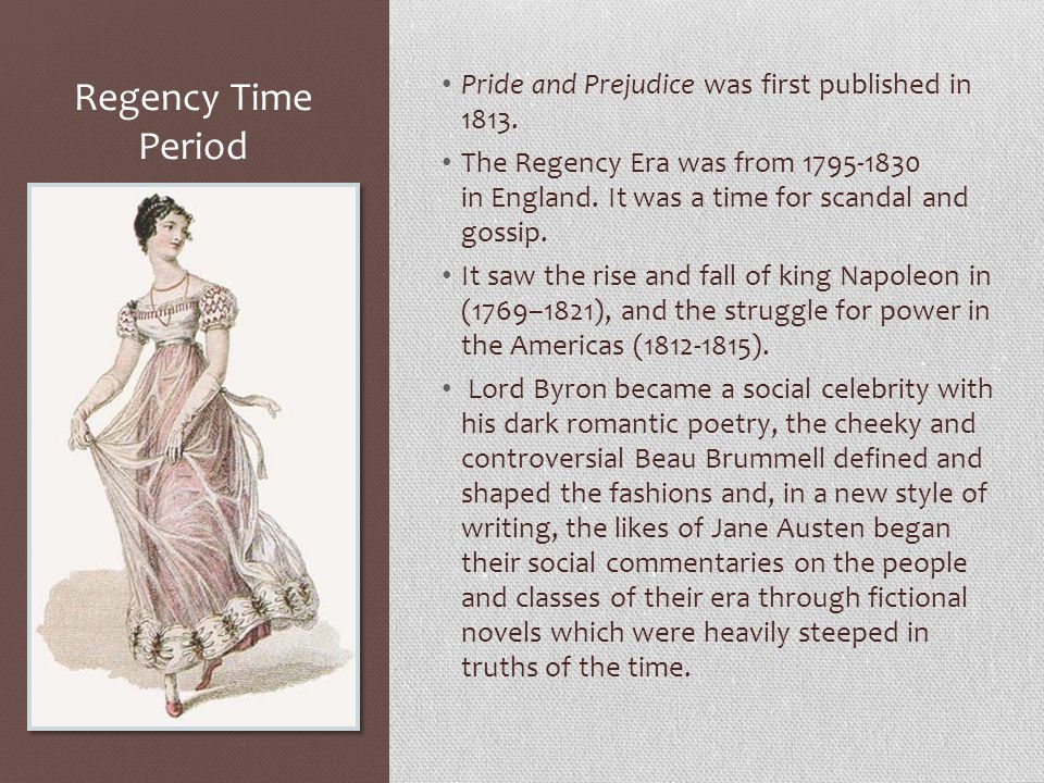 Regency Time Period Pride and Prejudice was first published in 1813. 