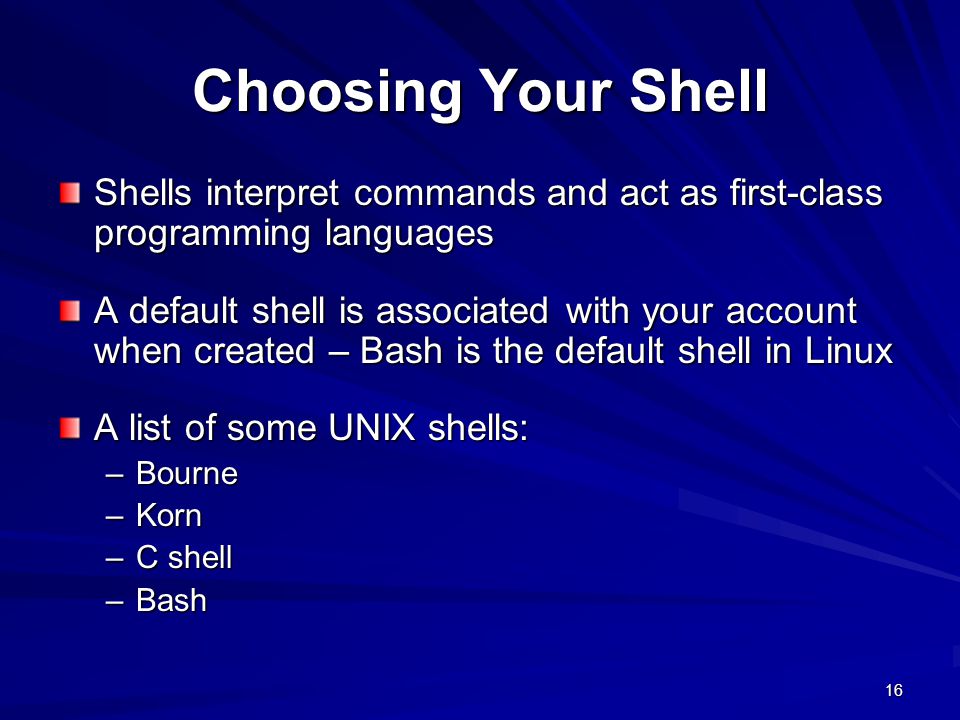 Choosing Your Shell Shells interpret commands and act as first-class programming languages.