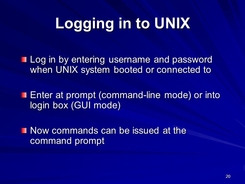 Logging in to UNIX Log in by entering username and password when UNIX system booted or connected to.
