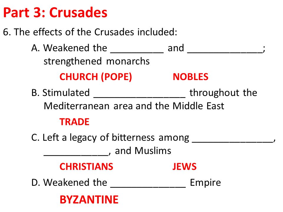 Part 3: Crusades BYZANTINE 6. The effects of the Crusades included: