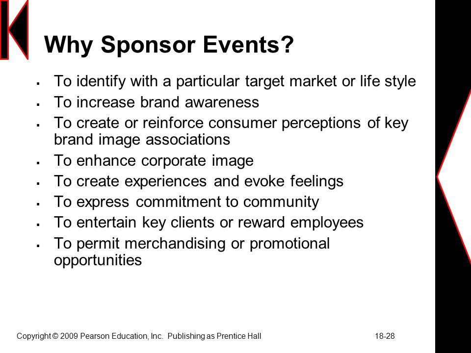 Why Sponsor Events To identify with a particular target market or life style. To increase brand awareness.