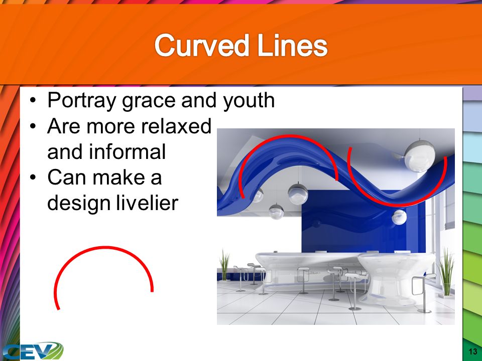 Curved Lines Portray grace and youth Are more relaxed and informal