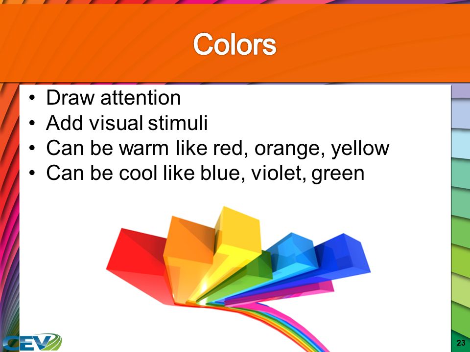 Colors Draw attention Add visual stimuli