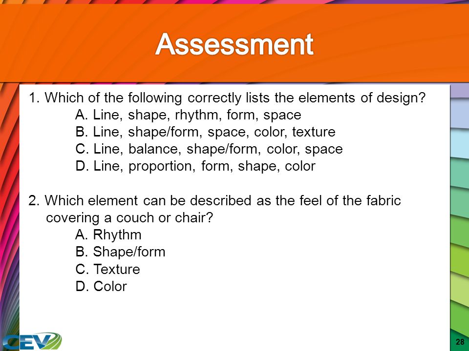 Assessment 1. Which of the following correctly lists the elements of design A. Line, shape, rhythm, form, space.