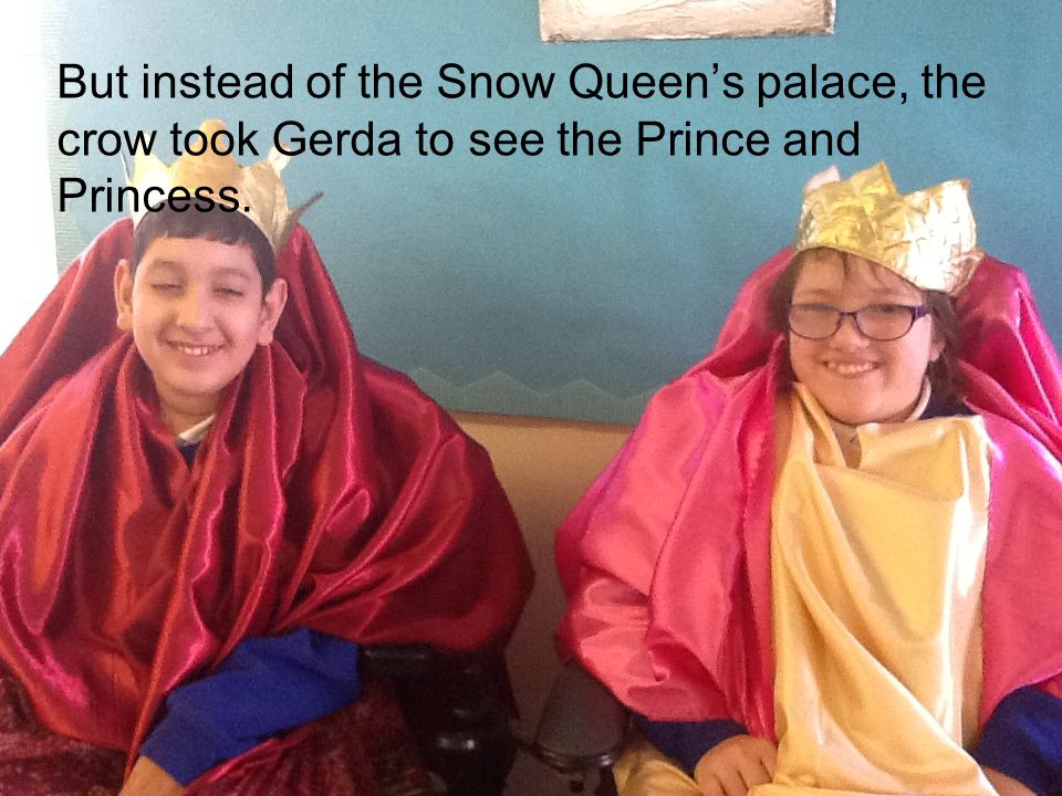 But instead of the Snow Queen’s palace, the crow took Gerda to see the Prince and Princess.
