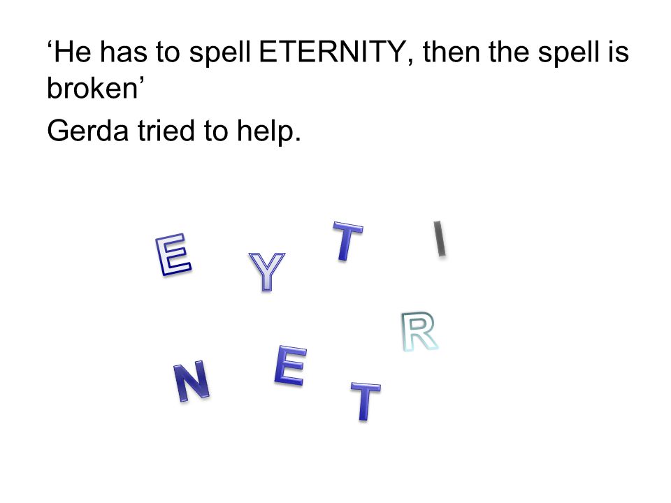 ‘He has to spell ETERNITY, then the spell is broken’ Gerda tried to help.