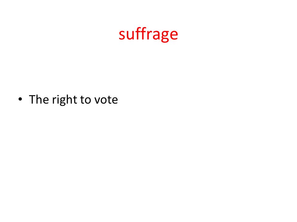 suffrage The right to vote