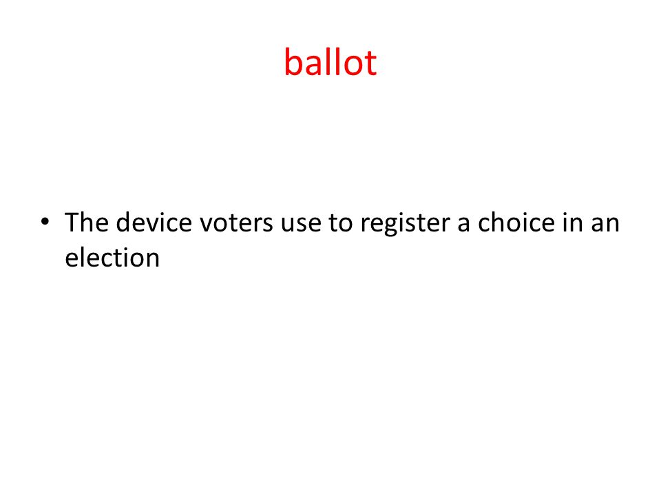 ballot The device voters use to register a choice in an election