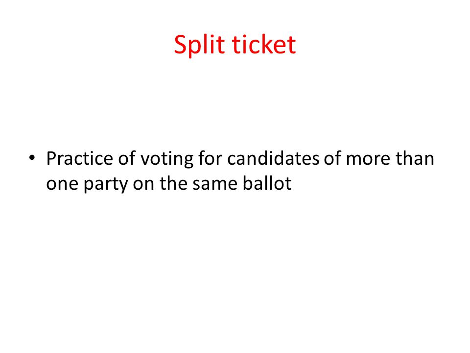 Split ticket Practice of voting for candidates of more than one party on the same ballot
