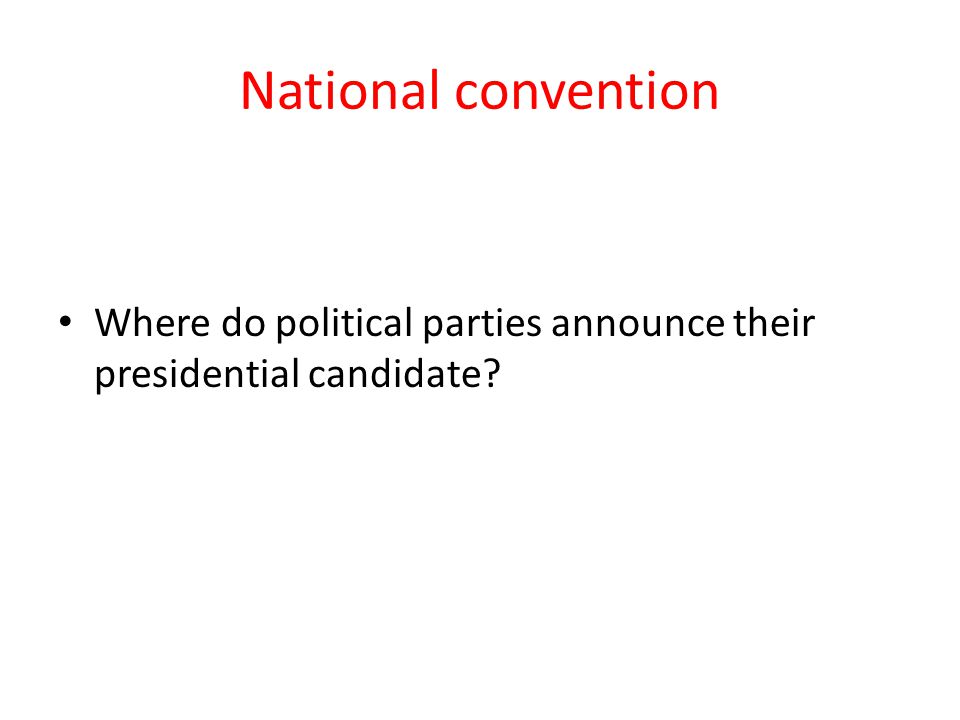 National convention Where do political parties announce their presidential candidate