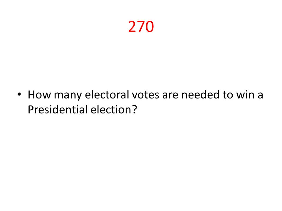 270 How many electoral votes are needed to win a Presidential election