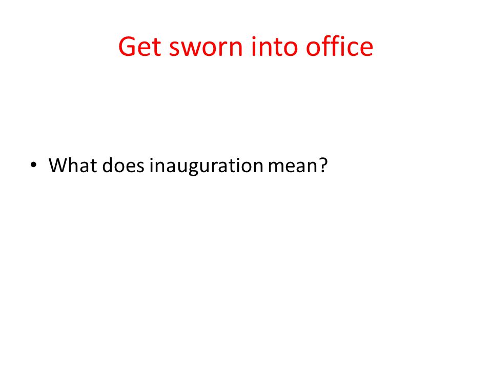 Get sworn into office What does inauguration mean