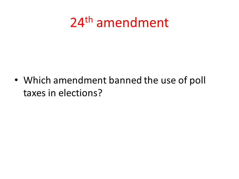 24th amendment Which amendment banned the use of poll taxes in elections