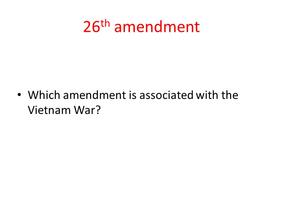 26th amendment Which amendment is associated with the Vietnam War