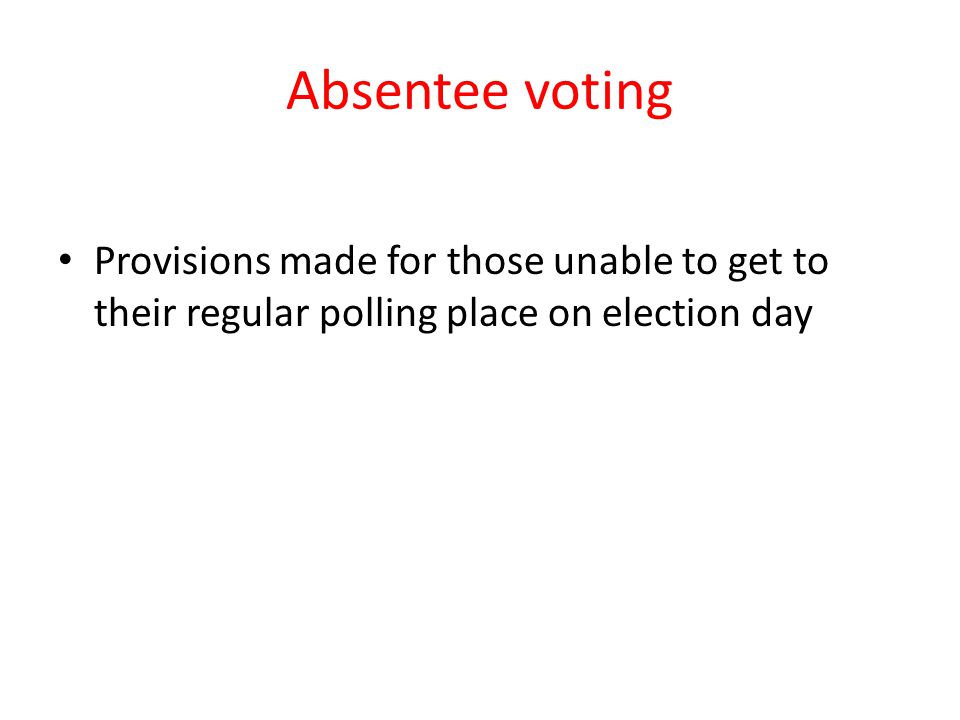 Absentee voting Provisions made for those unable to get to their regular polling place on election day.