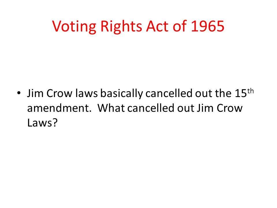 Voting Rights Act of 1965 Jim Crow laws basically cancelled out the 15th amendment.