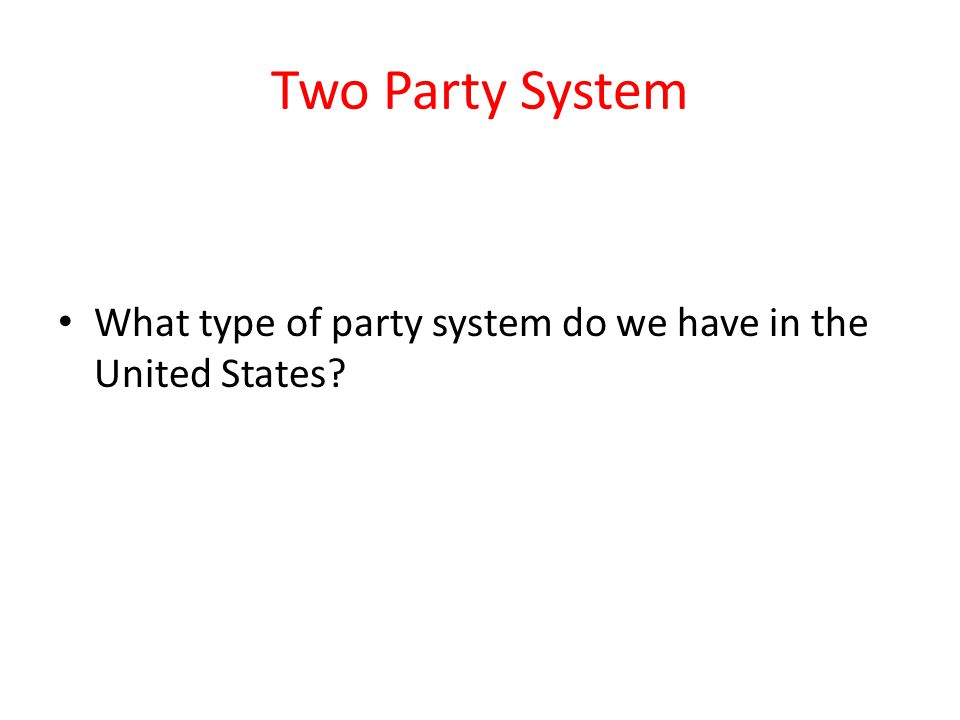 Two Party System What type of party system do we have in the United States