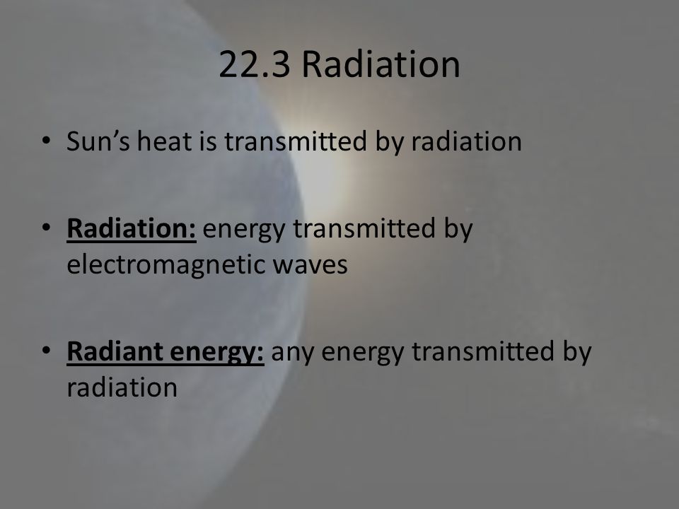 22.3 Radiation Sun’s heat is transmitted by radiation