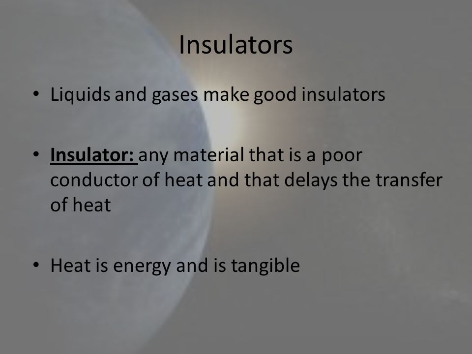 Insulators Liquids and gases make good insulators