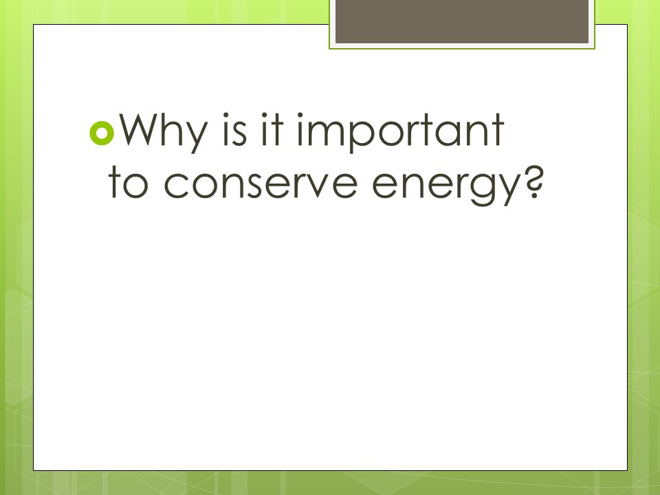Why is it important to conserve energy