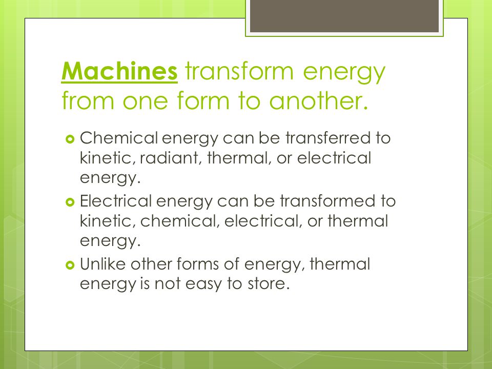 Machines transform energy from one form to another.