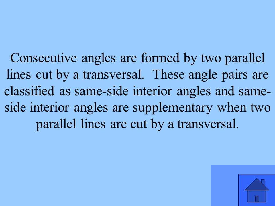 Consecutive angles are formed by two parallel lines cut by a transversal.