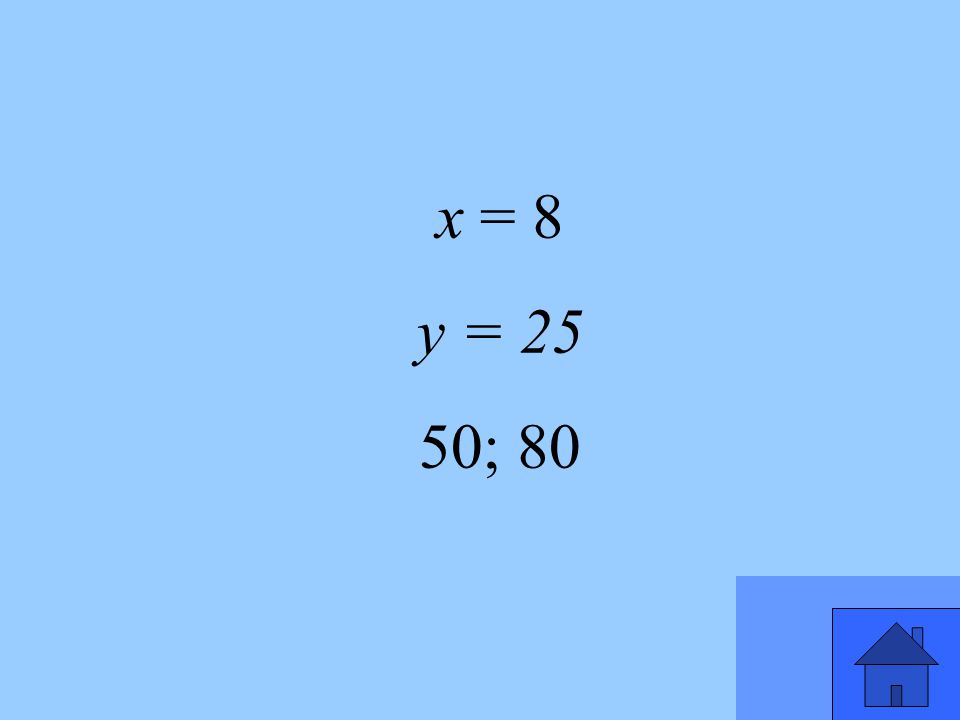 x = 8 y = 25 50; 80