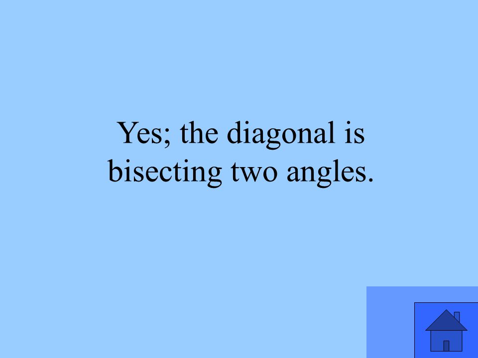 Yes; the diagonal is bisecting two angles.