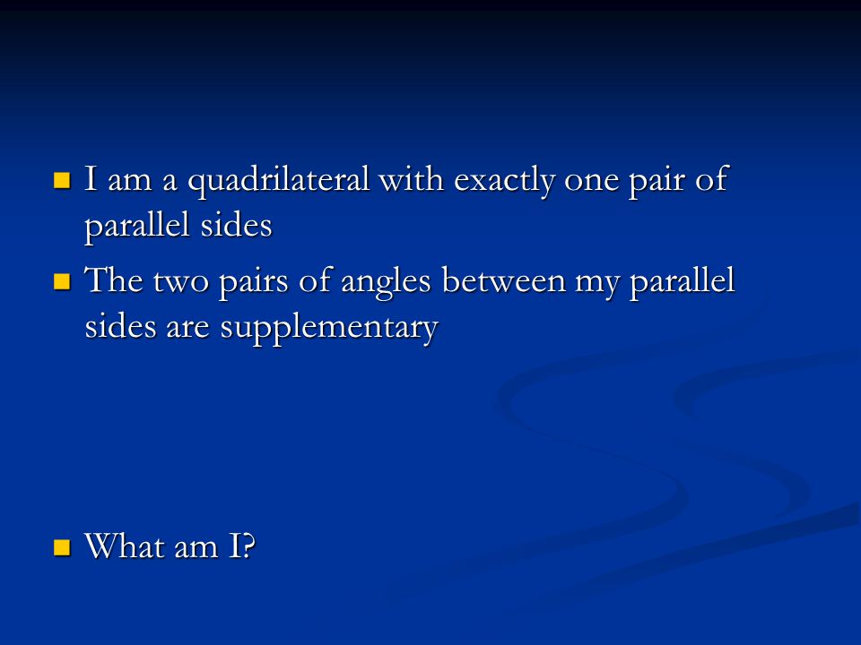 I am a quadrilateral with exactly one pair of parallel sides